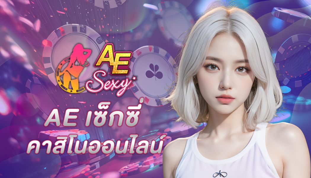 ae เซ็กซี่ คาสิโนออนไลน์เล่นเกมไพ่บาคาร่า สล็อต แทงบอล ไม่มีขั้นต่ำ